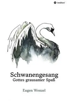 Wenzel |  Schwanengesang. Gottes grausamer Spaß | Buch |  Sack Fachmedien