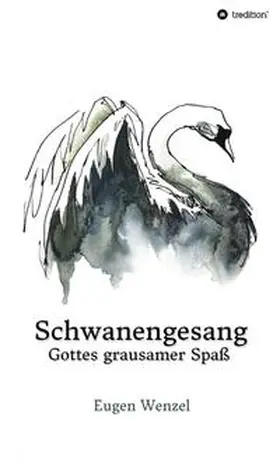 Wenzel |  Schwanengesang. Gottes grausamer Spaß | Buch |  Sack Fachmedien