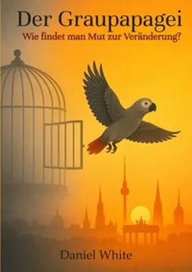 White |  Der Graupapagei - Wie findet man Mut zur Veränderung? | Buch |  Sack Fachmedien