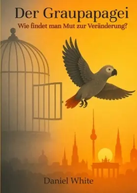 White |  Der Graupapagei - Wie findet man Mut zur Veränderung? | Buch |  Sack Fachmedien
