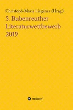 Liegener / Jüchtern / Tebiri |  5. Bubenreuther Literaturwettbewerb | eBook | Sack Fachmedien