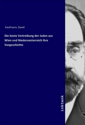 Kaufmann |  Die letzte Vertreibung der Juden aus Wien und Niederoesterreich ihre Vorgeschichte | Buch |  Sack Fachmedien