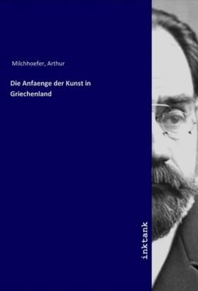Milchhoefer |  Die Anfaenge der Kunst in Griechenland | Buch |  Sack Fachmedien