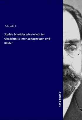 Schmidt |  Sophie Schröder wie sie lebt im Gedächtniss ihrer Zeitgenossen und Kinder | Buch |  Sack Fachmedien