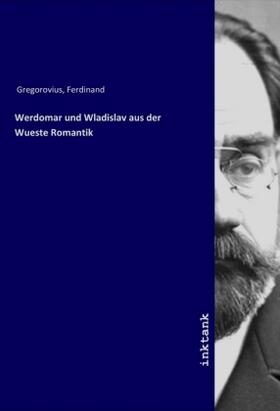 Gregorovius |  Werdomar und Wladislav aus der Wueste Romantik | Buch |  Sack Fachmedien