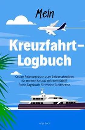 Beck |  Mein Kreuzfahrt-Logbuch Cruise Reisetagebuch zum Selberschreiben für meinen Urlaub mit dem Schiff Reise Tagebuch für meine Schiffsreise | Buch |  Sack Fachmedien
