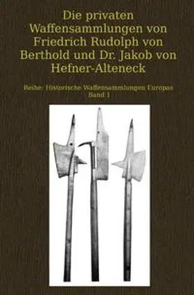 Forrer / Rau |  Historische Waffensammlungen Europas / Die privaten Waffensammlungen von Friedrich Rudolph von Berthold und Dr. Jakob von Hefner-Alteneck | Buch |  Sack Fachmedien