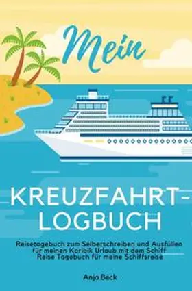 Beck |  Mein Kreuzfahrt-Logbuch Reisetagebuch zum Selberschreiben und Ausfüllen für meinen Karibik Urlaub mit dem Schiff Reise Tagebuch für meine Schiffsreise | Buch |  Sack Fachmedien
