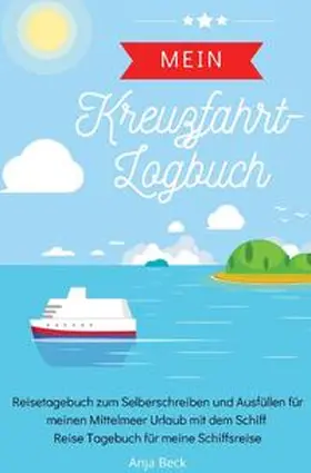 Beck |  Mein Kreuzfahrt-Logbuch Reisetagebuch zum Selberschreiben und Ausfüllen für meinen Mittelmeer Urlaub mit dem Schiff Reise Tagebuch für meine Schiffsreise | Buch |  Sack Fachmedien
