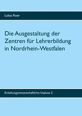 Roer |  Die Ausgestaltung der Zentren für Lehrerbildung in Nordrhein-Westfalen | Buch |  Sack Fachmedien