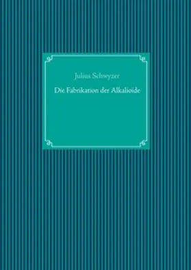 Schwyzer / UG |  Die Fabrikation der Alkaloide | Buch |  Sack Fachmedien