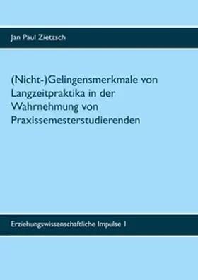 Zietzsch |  (Nicht-)Gelingensmerkmale von Langzeitpraktika in der Wahrnehmung von Praxissemesterstudierenden | Buch |  Sack Fachmedien