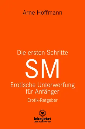 Hoffmann |  Die ersten Schritte SM - Unterwerfung für Anfänger | Erotischer Ratgeber | eBook | Sack Fachmedien