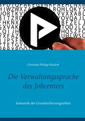 Nixdorf |  Die Verwaltungssprache des Jobcenters | Buch |  Sack Fachmedien