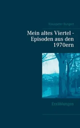 Bungert |  Mein altes Viertel - Episoden aus den 1970ern | Buch |  Sack Fachmedien