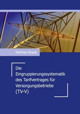 Straub |  Die Eingruppierungssystematik des Tarifvertrages für Versorgungsbetriebe (TV-V) | eBook | Sack Fachmedien