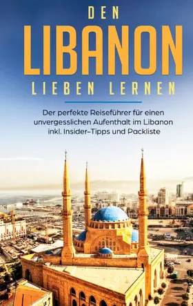 Ziegler |  Den Libanon lieben lernen: Der perfekte Reiseführer für einen unvergesslichen Aufenthalt im Libanon inkl. Insider-Tipps und Packliste | eBook | Sack Fachmedien