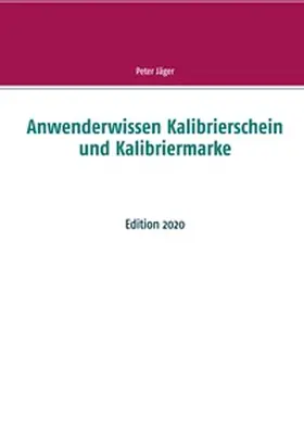 Jäger |  Anwenderwissen Kalibrierschein und Kalibriermarke | Buch |  Sack Fachmedien