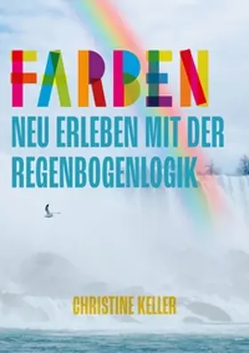 Keller |  Farben neu erleben mit der Regenbogenlogik | Buch |  Sack Fachmedien