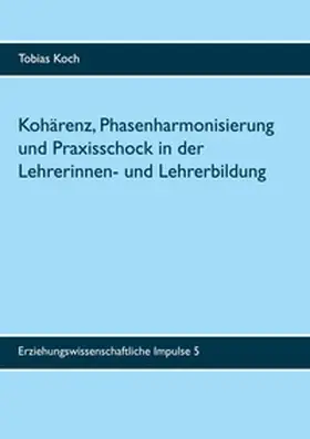 Koch |  Kohärenz, Phasenharmonisierung und Praxisschock in der Lehrerinnen- und Lehrerbildung | Buch |  Sack Fachmedien