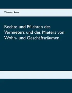 Renz |  Rechte und Pflichten des Vermieters und des Mieters von Wohn- und Geschäftsräumen | Buch |  Sack Fachmedien