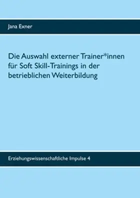 Exner |  Die Auswahl externer Trainer*innen für Soft Skill-Trainings in der betrieblichen Weiterbildung | Buch |  Sack Fachmedien