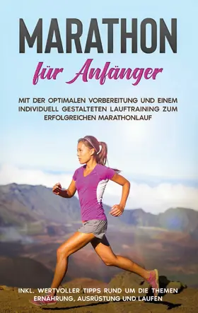 Jung |  Marathon für Anfänger: Mit der optimalen Vorbereitung und einem individuell gestalteten Lauftraining zum erfolgreichen Marathonlauf - inkl. wertvoller Tipps rund um die Themen Ernährung, Ausrüstung und Laufen | eBook | Sack Fachmedien