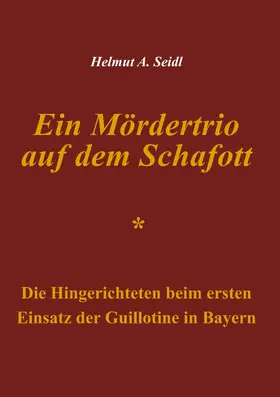 Seidl |  Ein Mördertrio auf dem Schafott | eBook | Sack Fachmedien