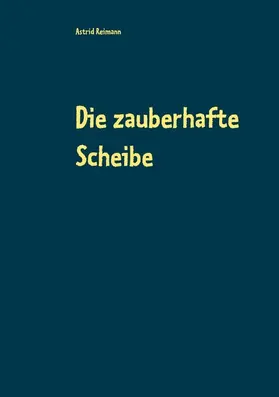 Reimann |  Die zauberhafte Scheibe | eBook | Sack Fachmedien