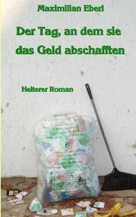 Eberl |  Der Tag, an dem sie das Geld abschafften | Buch |  Sack Fachmedien