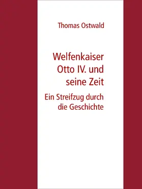 Ostwald |  Welfenkaiser Otto IV.  und seine Zeit | eBook | Sack Fachmedien