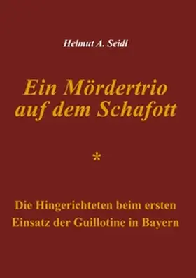 Seidl |  Ein Mördertrio auf dem Schafott | Buch |  Sack Fachmedien