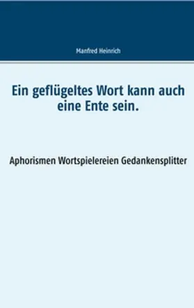 Heinrich |  Ein geflügeltes Wort kann auch eine Ente sein. | Buch |  Sack Fachmedien
