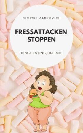 Markin |  Fressattacken Stoppen: Wie du lernst Essstörungen wie Binge Eating oder Bulimie aufzuhalten ! | eBook | Sack Fachmedien