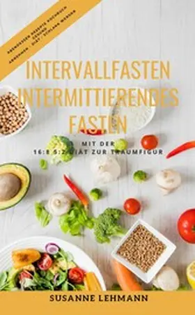 Lehmann |  Intervallfasten - Intermittierendes Fasten Mit der 16:8 5:2 Diät zur Traumfigur Abendessen Rezepte Kochbuch Gesund Abnehmen - Diät - Schlank werden | eBook | Sack Fachmedien