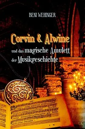 Wehinger |  Corvin und Alwine - und das magische Amulett der Musikgeschichte | Buch |  Sack Fachmedien