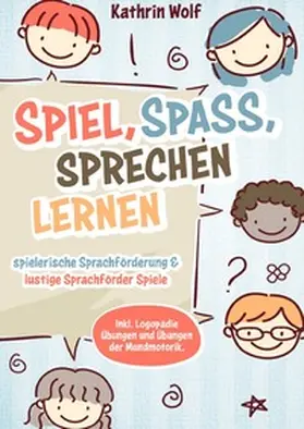 Wolf |  Spiel, Spaß, sprechen lernen - spielerische Sprachförderung und lustige Sprachförderspiele. Inkl. Logopädie-Übungen und Übungen der Mundmotorik | Buch |  Sack Fachmedien