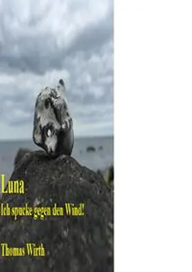 Wirth |  Luna, ich spucke gegen den Wind! | Buch |  Sack Fachmedien