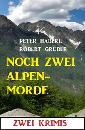 Gruber / Haberl |  Noch zwei Alpenmorde: Zwei Krimis | eBook | Sack Fachmedien