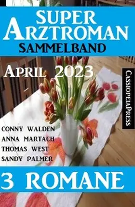 Walden / West / Palmer |  Super Arztroman Sammelband 3 Romane April 2023 | eBook | Sack Fachmedien