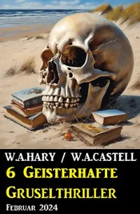 Hary / Castell |  6 Geisterhafte Gruselthriller Februar 2024 | eBook | Sack Fachmedien