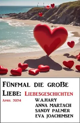 Palmer / Hary / Joachimsen |  Fünfmal die große Liebe: Liebesgeschichten April 2024 | eBook | Sack Fachmedien