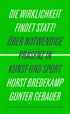 Bredekamp / Gebauer |  Die Wirklichkeit findet statt! – Über notwendige Präsenz in Kunst und Sport | Buch |  Sack Fachmedien