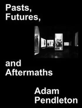 Pendleton / Mapes-Frances |  Adam Pendleton. Pasts, Futures, and Aftermaths: Revisiting the Black Dada Reader | Buch |  Sack Fachmedien