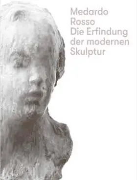  Medardo Rosso. Die Erfindung der modernen Skulptur | Buch |  Sack Fachmedien