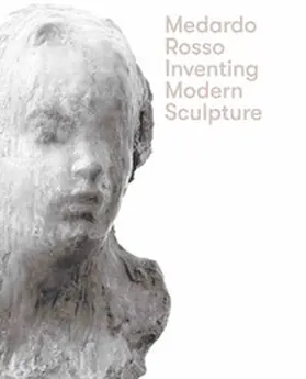 Eipeldauer |  Medardo Rosso. Inventing Modern Sculpture | Buch |  Sack Fachmedien