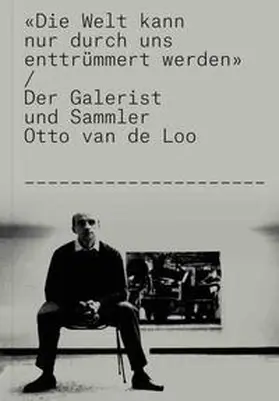 Hein / Niggl |  Otto van de Loo. "Die Welt kann nur durch uns enttrümmert werden!“. Der Galerist und Sammler Otto van de Loo | Buch |  Sack Fachmedien