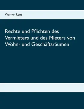 Renz |  Rechte und Pflichten des Vermieters und des Mieters von Wohn- und Geschäftsräumen | eBook | Sack Fachmedien