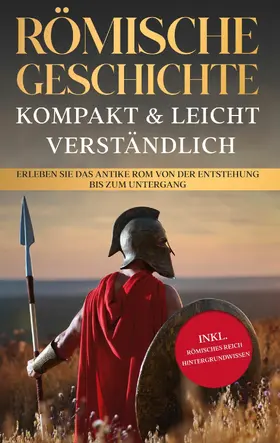 Grapengeter |  Römische Geschichte - kompakt & leicht verständlich: Erleben Sie das antike Rom von der Entstehung bis zum Untergang - inkl. römisches Reich Hintergrundwissen | eBook | Sack Fachmedien