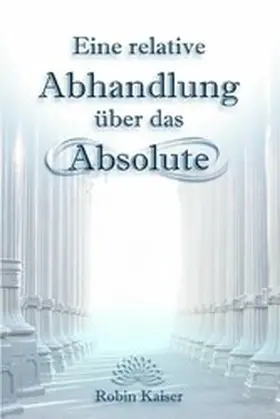 Kaiser |  Eine relative Abhandlung über das Absolute | eBook | Sack Fachmedien
